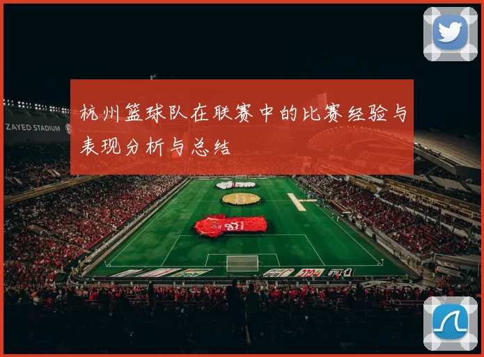 杭州篮球队在联赛中的比赛经验与表现分析与总结