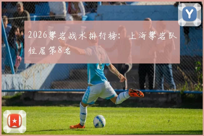 2026攀岩战术排行榜：上海攀岩队位居第8名