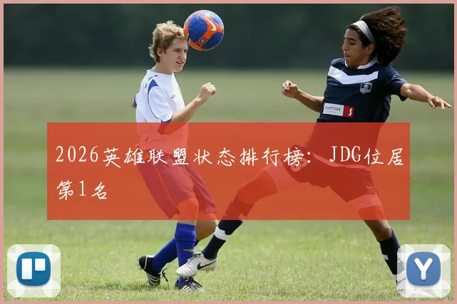 2026英雄联盟状态排行榜：JDG位居第1名