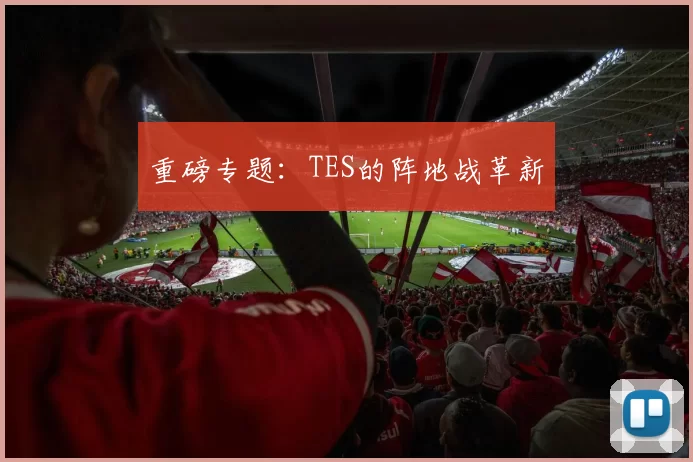 重磅专题：TES的阵地战革新